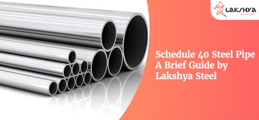 Schedule 40 Steel Pipe - A Brief Guide by Lakshya Steel